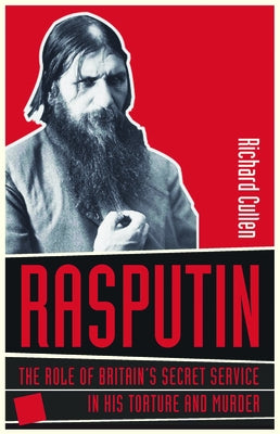 Rasputin: The Role of Britain's Secret Service in His Torture and Murder by Cullen, Richard
