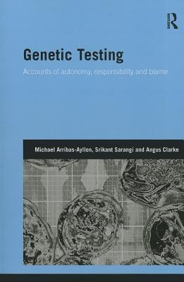 Genetic Testing: Accounts of Autonomy, Responsibility and Blame by Arribas-Ayllon, Michael