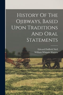 History Of The Ojibways, Based Upon Traditions And Oral Statements by Warren, William Whipple