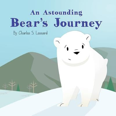 An Astounding Bear's Journey by Lessard, Charles S.