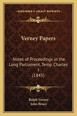 Verney Papers: Notes of Proceedings in the Long Parliament, Temp. Charles I (1845) by Verney, Ralph