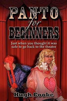 Panto for Beginners - Just When You Thought It Was Safe to Go Back to the Theatre - Pantomimes and Plays for Schools, Classrooms and Theatres by Cooke, Hugh