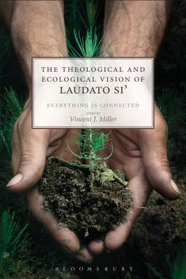 The Theological and Ecological Vision of Laudato Si': Everything Is Connected by Miller, Vincent J.