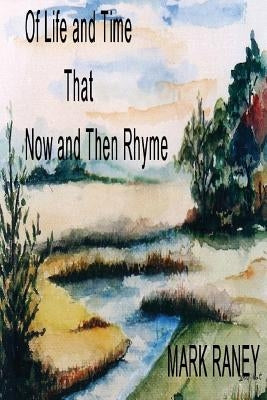 Of Life and Times That Now and Then Rhyme by Raney, Mark