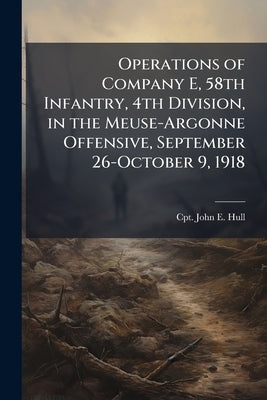 Operations of Company E, 58th Infantry, 4th Division, in the Meuse-Argonne Offensive, September 26-October 9, 1918 by Hull, John E.
