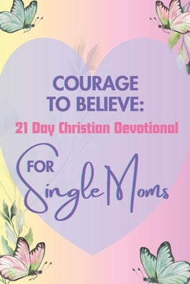 Courage to Believe 21 Day Christian Devotional for Single Moms (Black & White Edition): Daily Bible Verses and Scriptures for Encouragement to Help So by Francis, J. Rosemarie