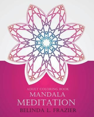 Adult Coloring Book: Madala Meditation: Mandala Coloring Book, Stress Relieving Patterns, Coloring Books For Adults, Adult Coloring Book, M by Frazier, Belinda L.