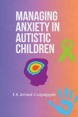 Managing Anxiety in Autistic Children by Culpepper, E. K. Amedzo