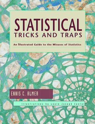 Statistical Tricks and Traps: An Illustrated Guide to the Misuses of Statistics by Almer, Ennis C.