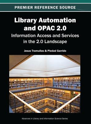 Library Automation and OPAC 2.0: Information Access and Services in the 2.0 Landscape by Tramullas, Jesus
