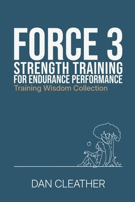 Strength Training for Endurance Performance: Force 3 by Cleather, Dan
