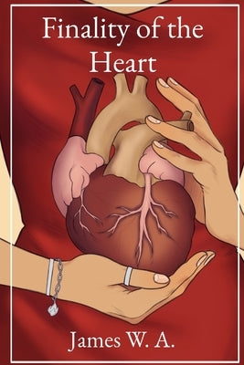 Finality of the Heart by W. a., James