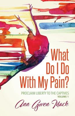 What Do I Do With My Pain? by Mack, Ann Gwen