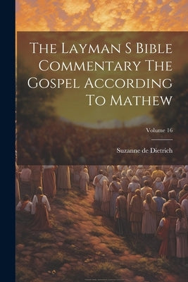 The Layman S Bible Commentary The Gospel According To Mathew; Volume 16 by De Dietrich, Suzanne