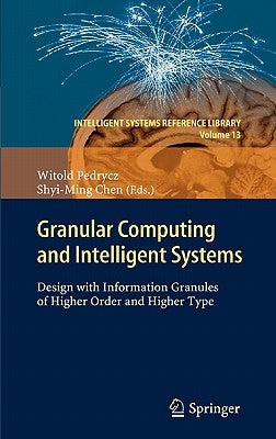 Granular Computing and Intelligent Systems: Design with Information Granules of Higher Order and Higher Type by Pedrycz, Witold
