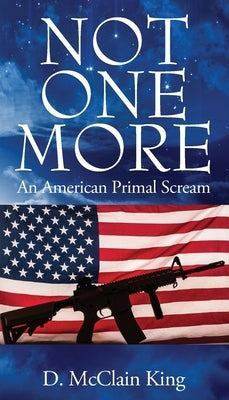Not One More: An American Primal Scream by King, D. McClain