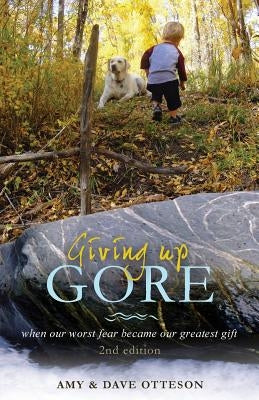 Giving Up Gore - 2nd edition: When Our Worst Fear Became Our Greatest Gift by Otteson, Dave