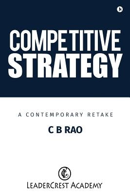 Competitive Strategy: A Contemporary Retake by C. B. Rao