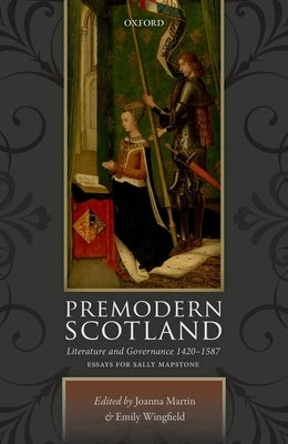 Premodern Scotland: Literature and Governance 1420-1587 by Martin, Joanna