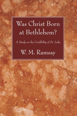 Was Christ Born at Bethlehem? by Ramsay, W. M.