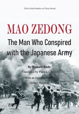 Mao Zedong: The Man Who Conspired with the Japanese Army by Homare Endo