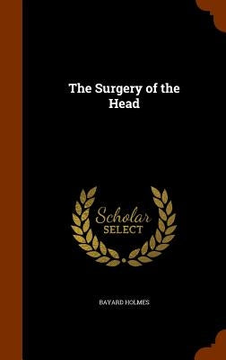 The Surgery of the Head by Holmes, Bayard