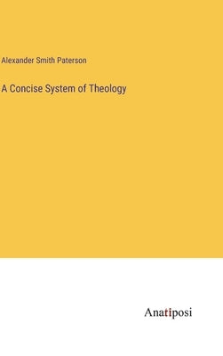 A Concise System of Theology by Paterson, Alexander Smith