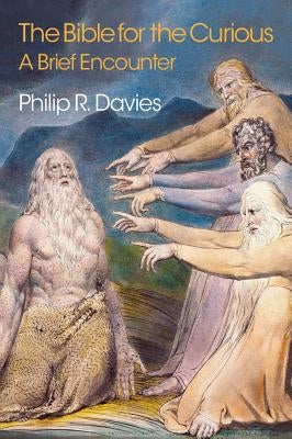 The Bible for the Curious: A Brief Encounter by Davies, Philip R.