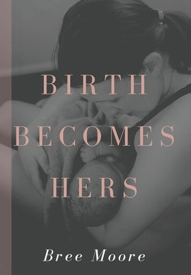 Birth Becomes Hers by Moore, Bree