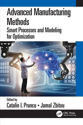 Advanced Manufacturing Methods: Smart Processes and Modeling for Optimization by Pruncu, Catalin I.