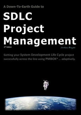 A Down-To-Earth Guide To SDLC Project Management: Getting your system / software development life cycle project successfully across the line using PMB by Boyde, Joshua