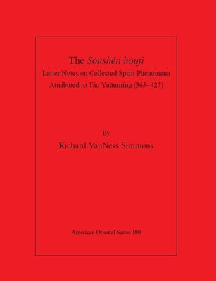 The Sushen Houji: Latter Notes on Collected Spirit Phenomena Attributed to Tao Yuānming (365-427) by Vanness Simmons, Richard