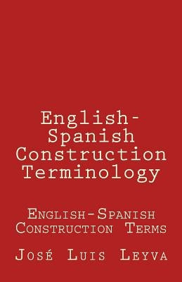 English-Spanish Construction Terminology: English-Spanish Construction Terms by Leyva, Jose Luis