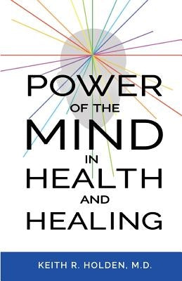 Power of the Mind in Health and Healing by Holden, Keith R.