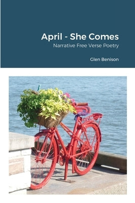 April - She Comes: Narrative / free verse poetry by Benison, Glen
