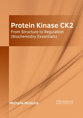 Protein Kinase Ck2: From Structure to Regulation (Biochemistry Essentials) by McGuire, Michelle