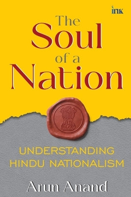 The Soul of a Nation: Understanding Hindu Nationalism by Arun Anand