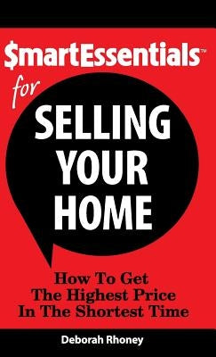 Smart Essentials for Selling Your Home: How to Get the Highest Price in the Shortest Time by Rhoney, Deborah