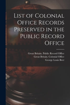 List of Colonial Office Records Preserved in the Public Record Office by Great Britain Public Record Office