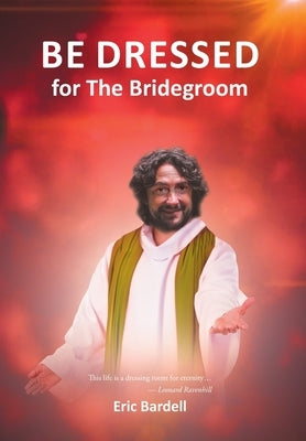 Be Dressed: For the Bridegroom by Bardell, Eric