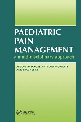 Paediatric Pain Management: A Multi-Disciplinary Approach by Twycross, Alison