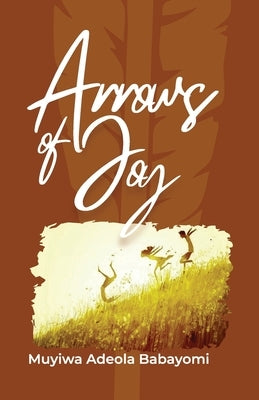 Arrows Of Joy by Babayomi, Muyiwa Adeola