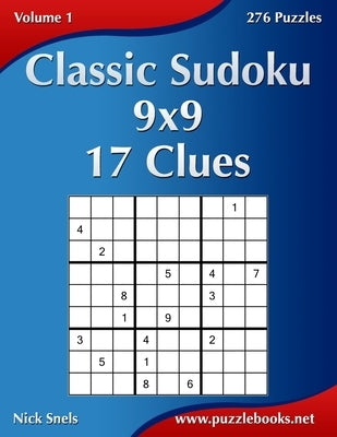 Classic Sudoku 9x9 - 17 Clues - Volume 1 - 276 Puzzles by Snels, Nick