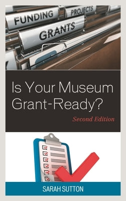 Is Your Museum Grant-Ready? by Sutton, Sarah