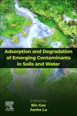Adsorption and Degradation of Emerging Contaminants in Soils and Water by Gao, Bin