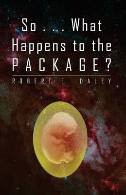 So . . . What Happens to the Package? by Daley, Robert E.