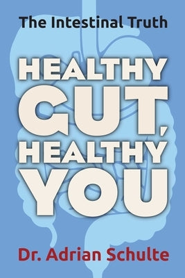 Healthy Gut, Healthy You: The Intestinal Truth by Schulte, Adrian