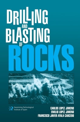 Drilling and Blasting of Rocks by Lopez Jimeno, C.