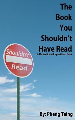 The Book You Shouldn't Have Read: A Motivational/Inspirational Book by Taing, Pheng