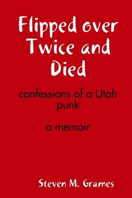 Flipped over Twice and Died by Grames, Steven M.
